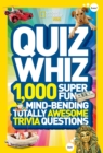 Quiz Whiz : 1,000 Super Fun, Mind-Bending, Totally Awesome Trivia Questions - Book