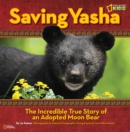Saving Yasha : The Incredible True Story of an Adopted Moon Bear - Book