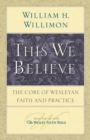 This We Believe : The Core of Wesleyan Faith and Practice - eBook
