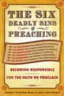 The Six Deadly Sins of Preaching : Becoming Responsible for the Faith We Proclaim - eBook