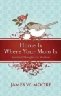 Home Is Where Your Mom Is : Spiritual Thoughts For Mothers - eBook