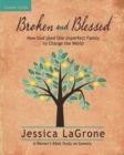 Broken and Blessed - Women's Bible Study Leader Guide : How God Used One Imperfect Family to Change the World - eBook