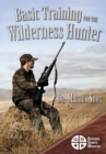 Basic Training for the Wilderness Hunter : Preparing for Your Outdoor Adventure - eBook