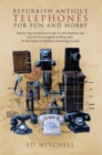 Refurbish Antique Telephones for Fun and Hobby : Step by Step Instructions to Take an Old Telephone and Return It to Its Original Working Order. No Electronics or Telephone Knowledge Needed. - eBook