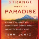 Strange Piece of Paradise : A Return to the American West To Investigate My Attempted Murder - and Solve the Riddle of Myself - eAudiobook