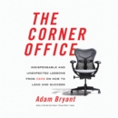The Corner Office : Indispensable and Unexpected Lessons from CEOs on How to Lead and Succeed - eAudiobook