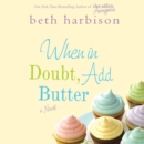 When in Doubt, Add Butter : A Novel - eAudiobook