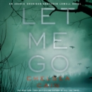 Let Me Go : An Archie Sheridan / Gretchen Lowell Novel - eAudiobook
