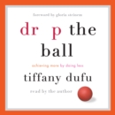 Drop the Ball : Achieving More by Doing Less - eAudiobook