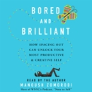 Bored and Brilliant : How Spacing Out Can Unlock Your Most Productive and Creative Self - eAudiobook