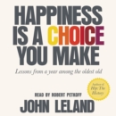 Happiness Is a Choice You Make : Lessons from a Year Among the Oldest Old - eAudiobook
