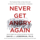Never Get Angry Again : The Foolproof Way to Stay Calm and in Control in Any Conversation or Situation - eAudiobook