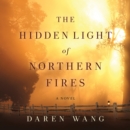 The Hidden Light of Northern Fires : A Novel - eAudiobook