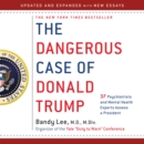 The Dangerous Case of Donald Trump : 37 Psychiatrists and Mental Health Experts Assess a President - Updated and Expanded with New Essays - eAudiobook