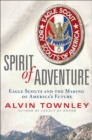 Spirit of Adventure : Eagle Scouts and the Making of America's Future - eBook