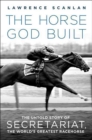 The Horse God Built : The Untold Story of Secretariat, the World's Greatest Racehorse - eBook