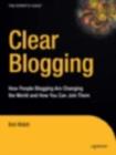 Clear Blogging : How People Blogging Are Changing the World and How You Can Join Them - eBook
