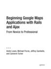 Beginning Google Maps Applications with Rails and Ajax : From Novice to Professional - eBook