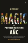 A kind of magic : The political marketing of the ANC - Book