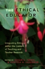 The Ethical Educator : Integrating Ethics within the Context of Teaching and Teacher Research - Book