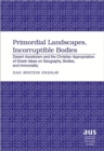 Primordial Landscapes, Incorruptible Bodies : Desert Asceticism and the Christian Appropriation of Greek Ideas on Geography, Bodies, and Immortality - Book