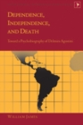 Dependence, Independence, and Death : Toward a Psychobiography of Delmira Agustini - Book