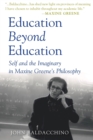Education Beyond Education : Self and the Imaginary in Maxine Greene’s Philosophy - Book