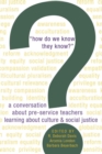 «How Do We Know They Know?» : A conversation about pre-service teachers learning about culture and social justice - Book