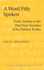 A Word Fitly Spoken : Poetic Artistry in the First Four Acrostics of the Hebrew Psalter - Book