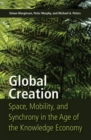 Global Creation : Space, Mobility, and Synchrony in the Age of the Knowledge Economy - Book