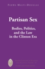 Partisan Sex : Bodies, Politics, and the Law in the Clinton Era - Book