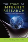 The Ethics of Internet Research : A Rhetorical, Case-Based Process - Book