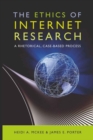 The Ethics of Internet Research : A Rhetorical, Case-Based Process - Book