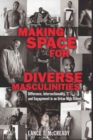 Making Space for Diverse Masculinities : Difference, Intersectionality, and Engagement in an Urban High School - Book