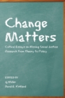 Change Matters : Critical Essays on Moving Social Justice Research from Theory to Policy - Book