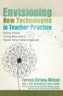 Envisioning New Technologies in Teacher Practice : Moving Forward, Circling Back using a Teacher Action Research Approach - Book