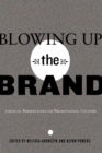 Blowing Up the Brand : Critical Perspectives on Promotional Culture - Book