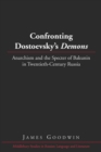 Confronting Dostoevsky’s «Demons» : Anarchism and the Specter of Bakunin in Twentieth-Century Russia - Book