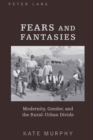 Fears and Fantasies : Modernity, Gender, and the Rural-Urban Divide - Book