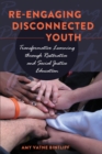 Re-engaging Disconnected Youth : Transformative Learning through Restorative and Social Justice Education - Book