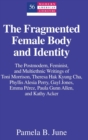 The Fragmented Female Body and Identity : The Postmodern, Feminist, and Multiethnic Writings of Toni Morrison, Theresa Hak Kyung Cha, Phyllis Alesia Perry, Gayl Jones, Emma Perez, Paula Gunn Allen, an - Book