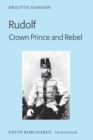 Rudolf. Crown Prince and Rebel : Translation of the New and Revised Edition, «Kronprinz Rudolf. Ein Leben» (Amalthea, 2005) - Book