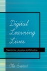 Digital Learning Lives : Trajectories, Literacies, and Schooling - Book