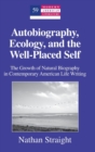 Autobiography, Ecology, and the Well-Placed Self : The Growth of Natural Biography in Contemporary American Life Writing - Book