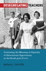 Desegregating Teachers : Contesting the Meaning of Equality of Educational Opportunity in the South post Brown" - Book