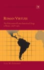 Roman Virtues : The Education of Latin American Clergy in Rome, 1858-1962 - Book