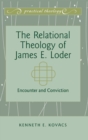 The Relational Theology of James E. Loder : Encounter and Conviction - Book