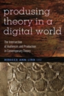 Producing Theory in a Digital World : The Intersection of Audiences and Production in Contemporary Theory - Book