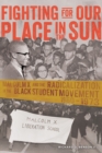 Fighting for Our Place in the Sun : Malcolm X and the Radicalization of the Black Student Movement 1960-1973 - Book