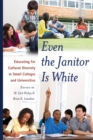 Even the Janitor Is White : Educating for Cultural Diversity in Small Colleges and Universities - Book